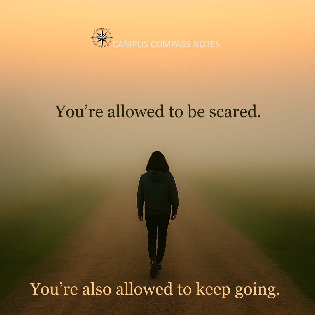 A student walks forward with quiet determination, their posture steady but reflective. The path ahead is softly lit, hinting at uncertainty. Black serif text reads: “You’re allowed to be scared. You’re also allowed to keep going.” The image honors courage in motion—fear acknowledged, yet never allowed to halt the journey.